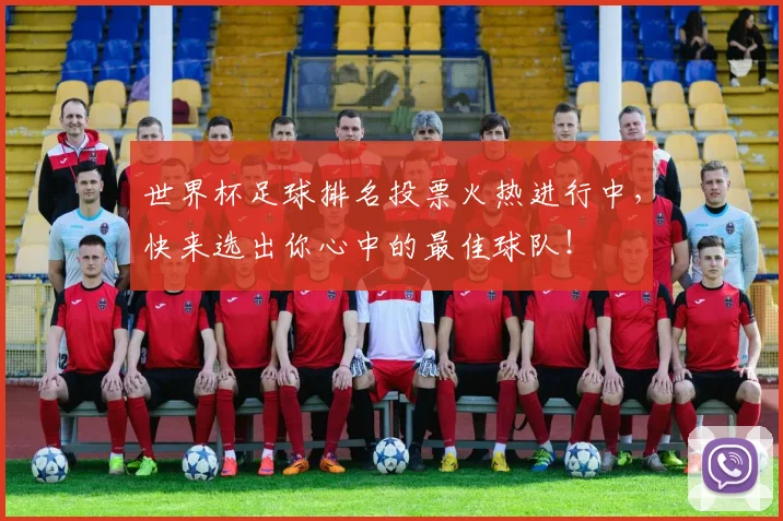 世界杯足球排名投票火热进行中，快来选出你心中的最佳球队！