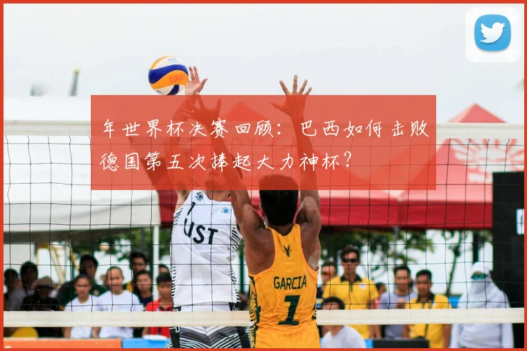 年世界杯决赛回顾：巴西如何击败德国第五次捧起大力神杯？