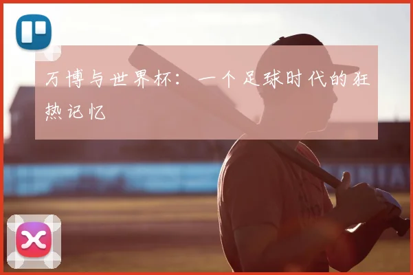 万博与世界杯：一个足球时代的狂热记忆