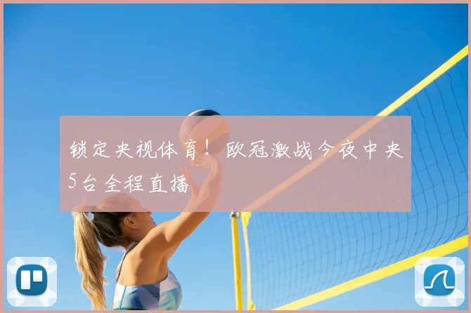 锁定央视体育！欧冠激战今夜中央5台全程直播